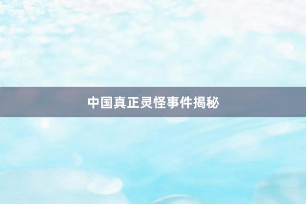中国真正灵怪事件揭秘